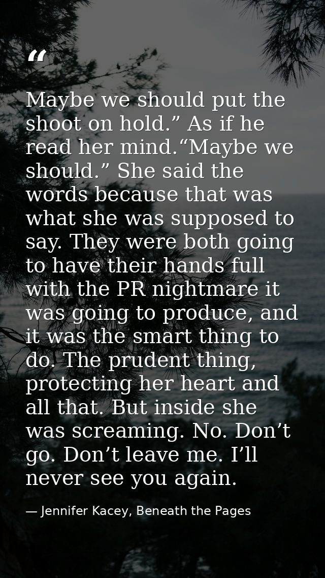 Maybe we should put the shoot on hold.” As if he read her mind.“Maybe we should.” She said the words because that was wh — Jennifer Kacey, Beneath the Pages