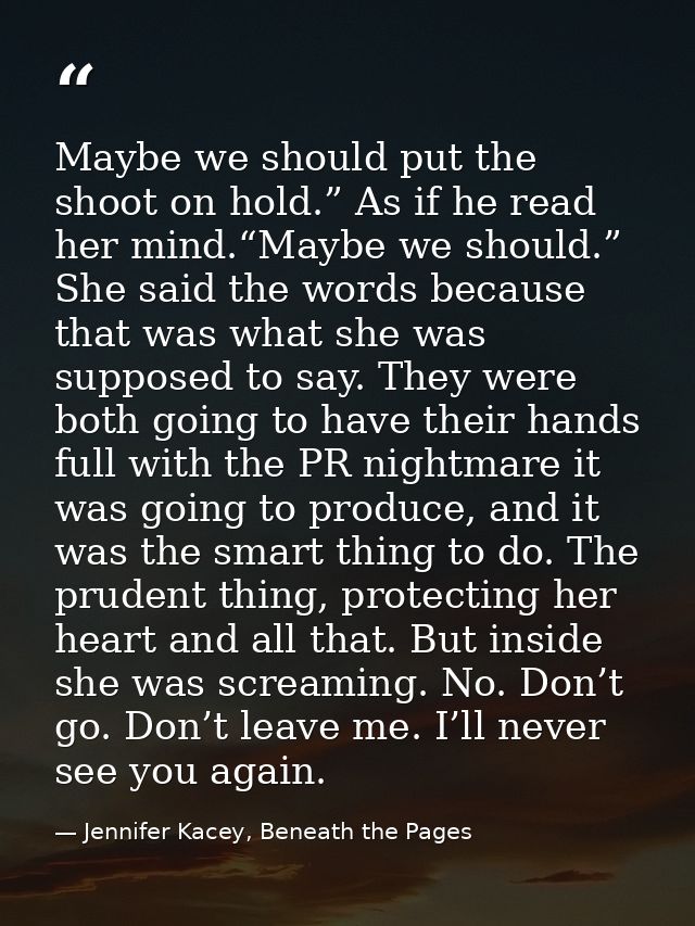 Maybe we should put the shoot on hold.” As if he read her mind.“Maybe we should.” She said the words because that was wh — Jennifer Kacey, Beneath the Pages