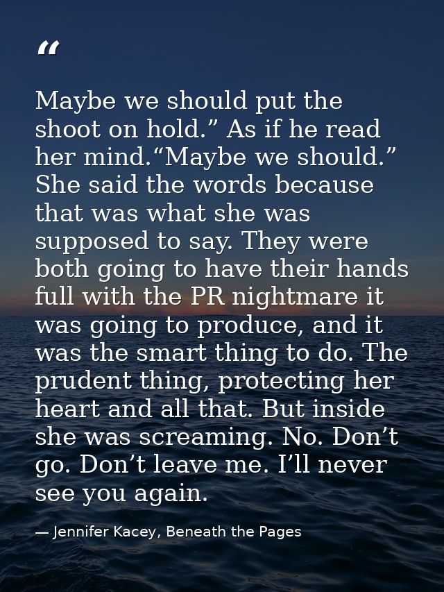 Maybe we should put the shoot on hold.” As if he read her mind.“Maybe we should.” She said the words because that was wh — Jennifer Kacey, Beneath the Pages