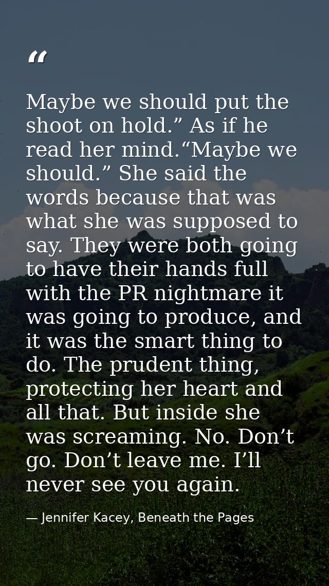 Maybe we should put the shoot on hold.” As if he read her mind.“Maybe we should.” She said the words because that was wh — Jennifer Kacey, Beneath the Pages