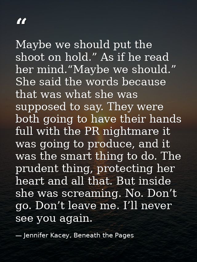 Maybe we should put the shoot on hold.” As if he read her mind.“Maybe we should.” She said the words because that was wh — Jennifer Kacey, Beneath the Pages