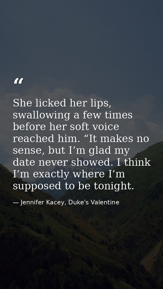 She licked her lips, swallowing a few times before her soft voice reached him. “It makes no sense, but I’m glad my date  — Jennifer Kacey, Duke's Valentine