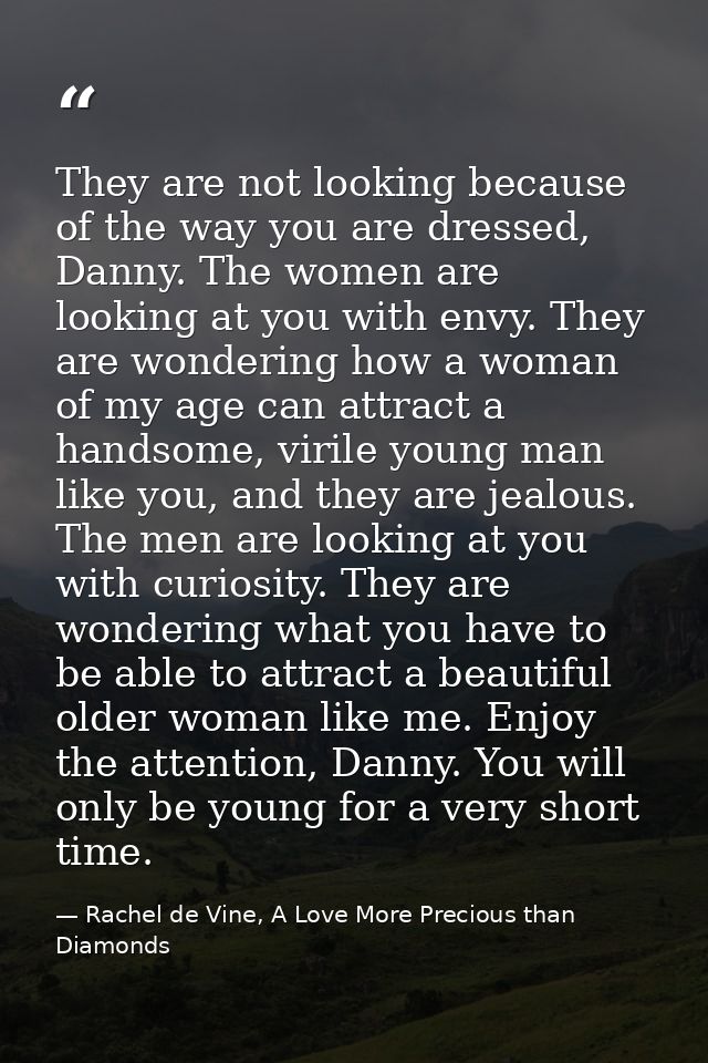 They are not looking because of the way you are dressed, Danny. The women are looking at you with envy. They are wonderi — Rachel de Vine, A Love More Precious than Diamonds