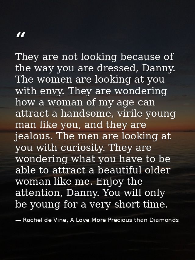 They are not looking because of the way you are dressed, Danny. The women are looking at you with envy. They are wonderi — Rachel de Vine, A Love More Precious than Diamonds