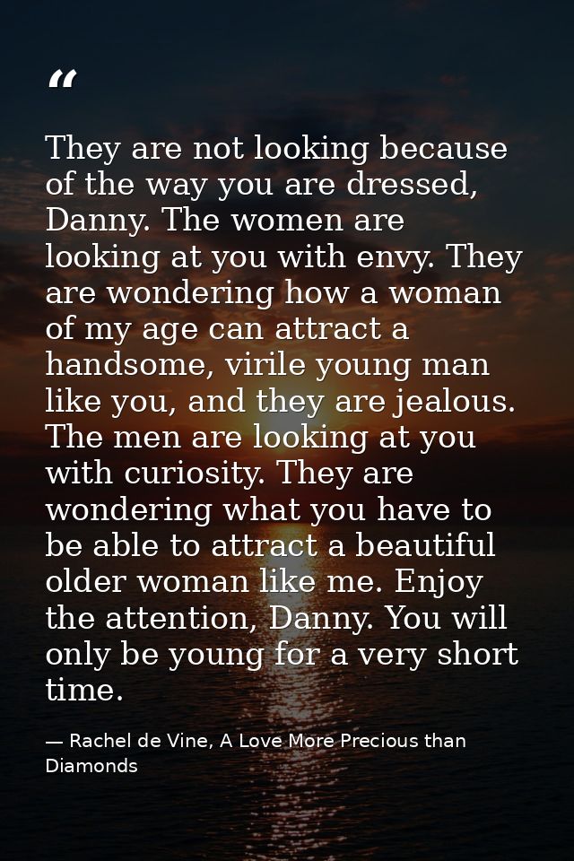 They are not looking because of the way you are dressed, Danny. The women are looking at you with envy. They are wonderi — Rachel de Vine, A Love More Precious than Diamonds