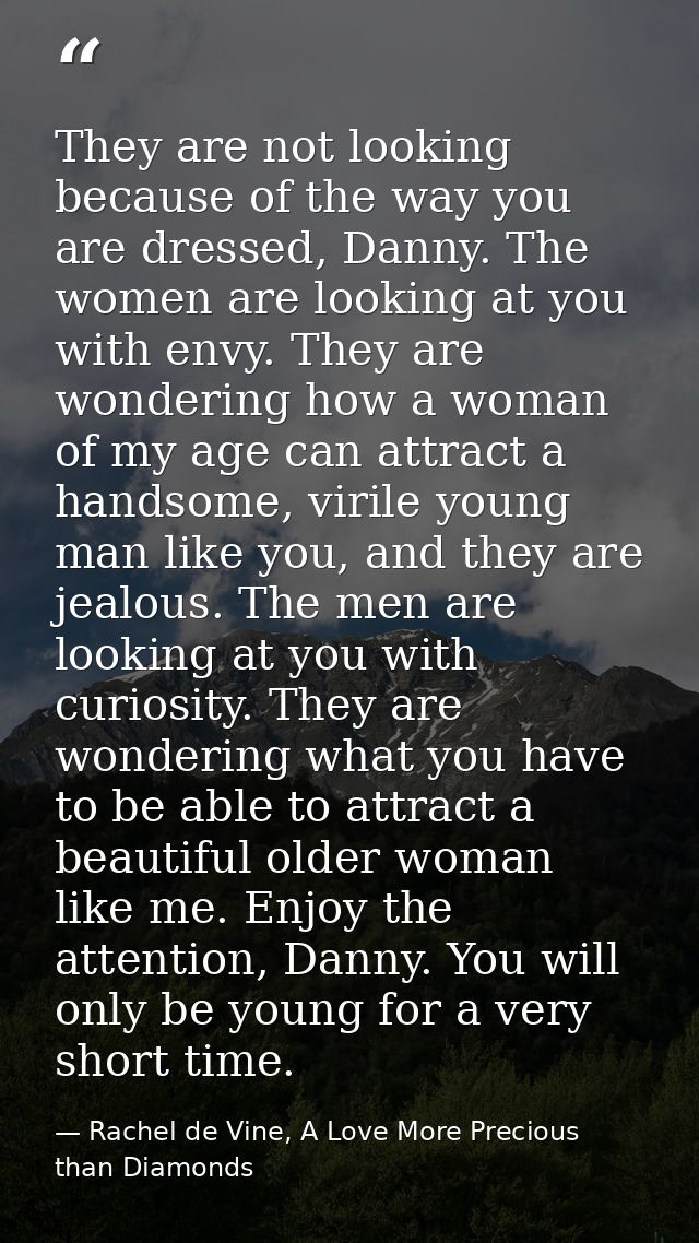 They are not looking because of the way you are dressed, Danny. The women are looking at you with envy. They are wonderi — Rachel de Vine, A Love More Precious than Diamonds