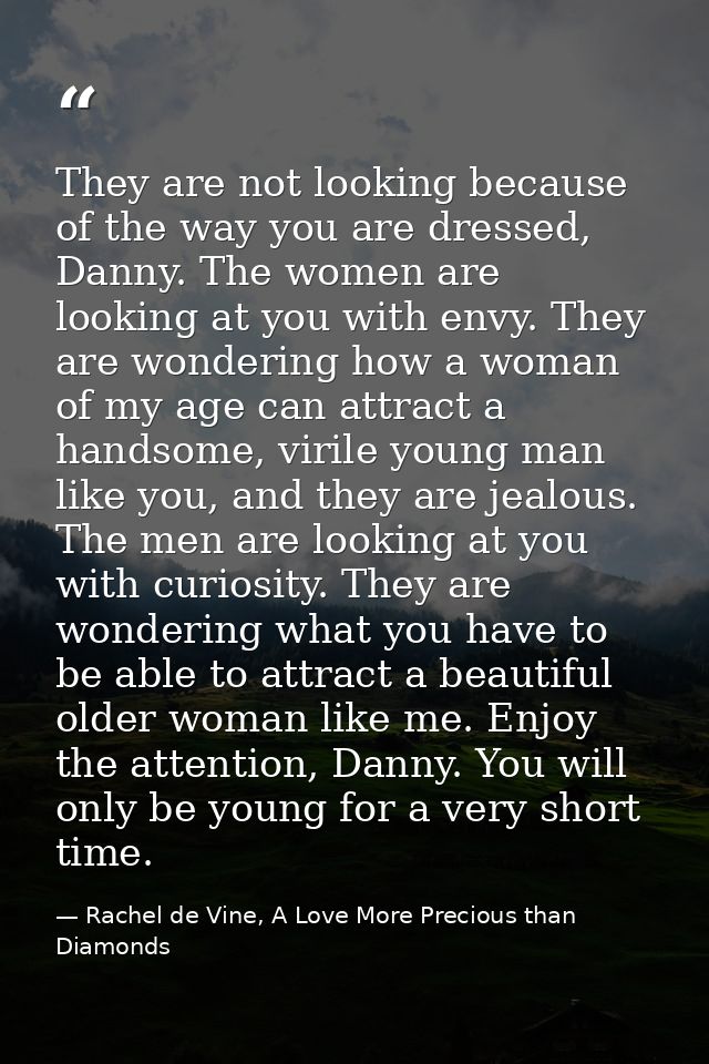 They are not looking because of the way you are dressed, Danny. The women are looking at you with envy. They are wonderi — Rachel de Vine, A Love More Precious than Diamonds