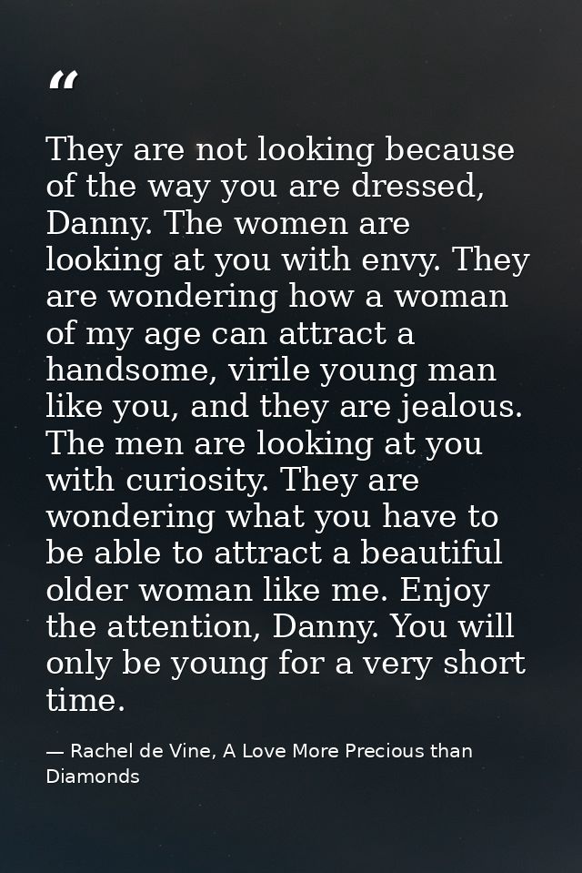 They are not looking because of the way you are dressed, Danny. The women are looking at you with envy. They are wonderi — Rachel de Vine, A Love More Precious than Diamonds