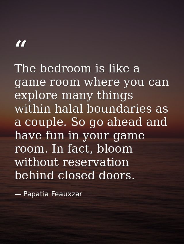 The bedroom is like a game room where you can explore many things within halal boundaries as a couple. So go ahead and h — Papatia Feauxzar