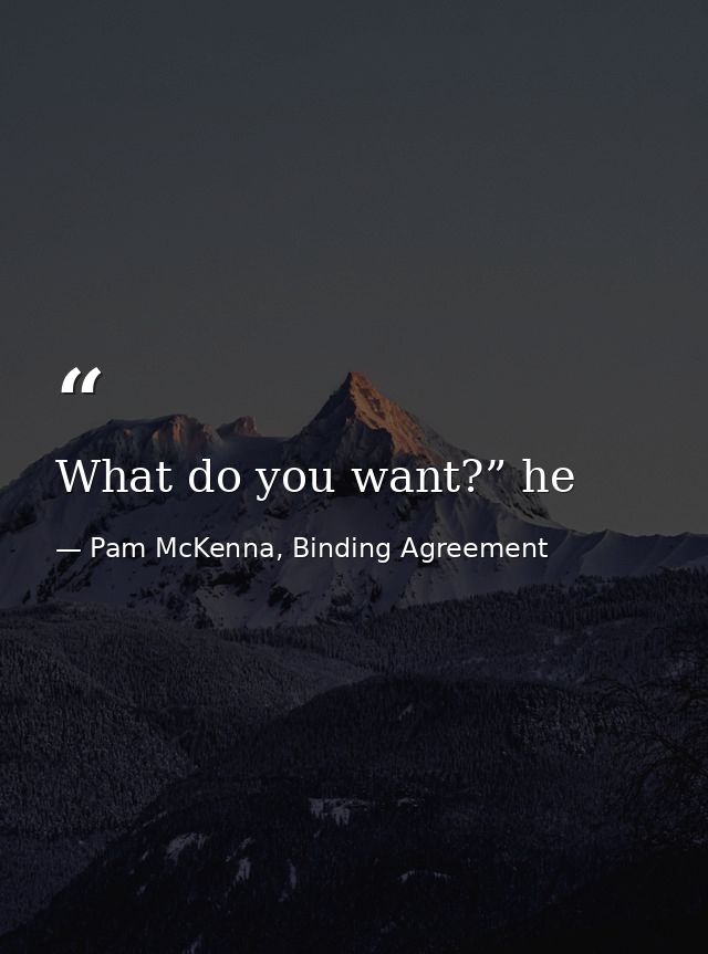 What do you want?” he — Pam McKenna, Binding Agreement