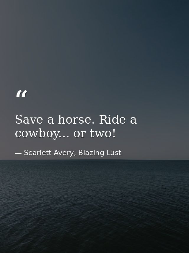 Save a horse. Ride a cowboy... or two! — Scarlett Avery, Blazing Lust