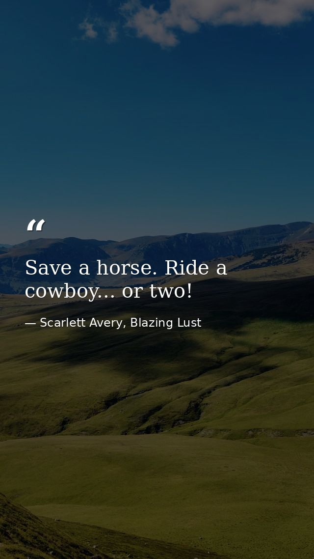 Save a horse. Ride a cowboy... or two! — Scarlett Avery, Blazing Lust