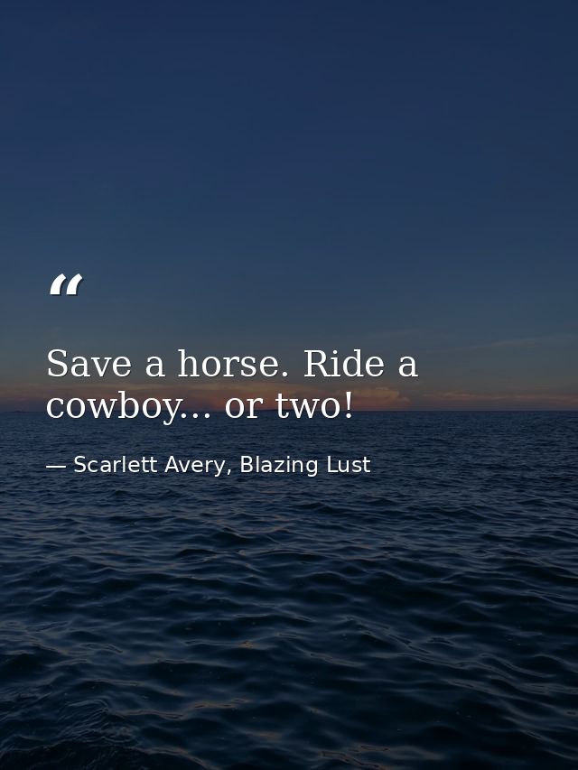 Save a horse. Ride a cowboy... or two! — Scarlett Avery, Blazing Lust