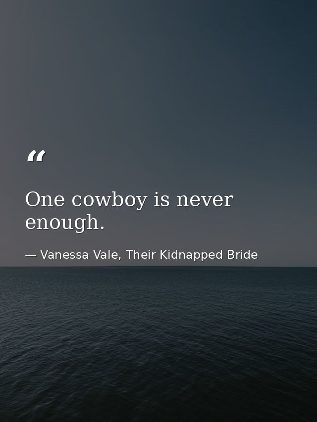 One cowboy is never enough. — Vanessa Vale, Their Kidnapped Bride
