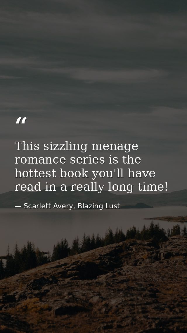 This sizzling menage romance series is the hottest book you'll have read in a really long time! — Scarlett Avery, Blazing Lust