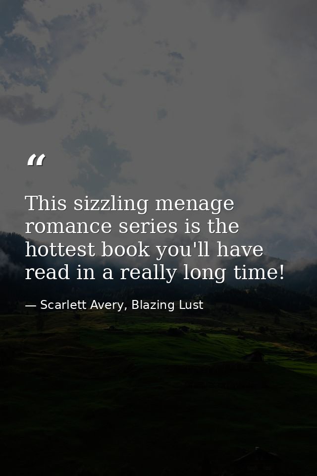 This sizzling menage romance series is the hottest book you'll have read in a really long time! — Scarlett Avery, Blazing Lust