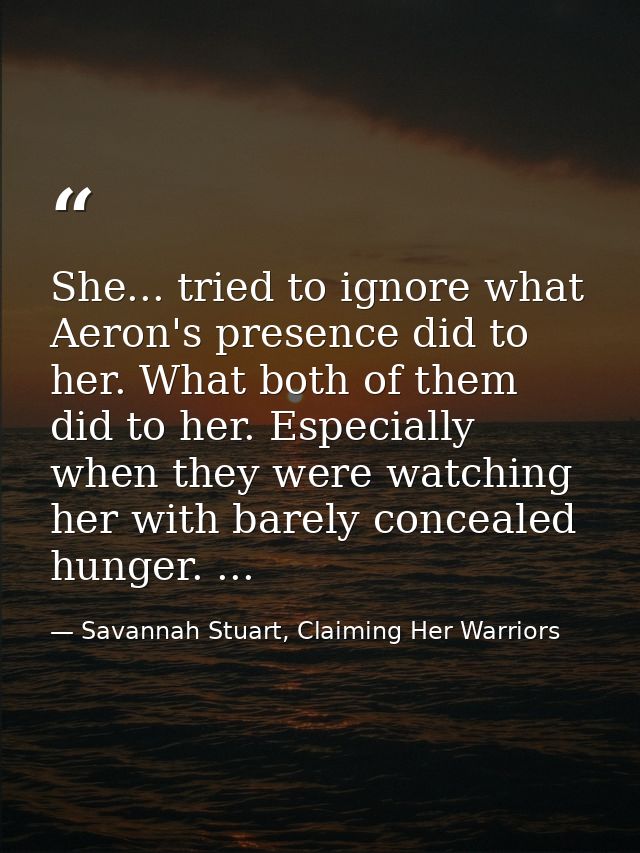 She... tried to ignore what Aeron's presence did to her. What both of them did to her. Especially when they were watchin — Savannah Stuart, Claiming Her Warriors