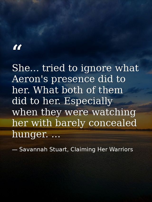 She... tried to ignore what Aeron's presence did to her. What both of them did to her. Especially when they were watchin — Savannah Stuart, Claiming Her Warriors