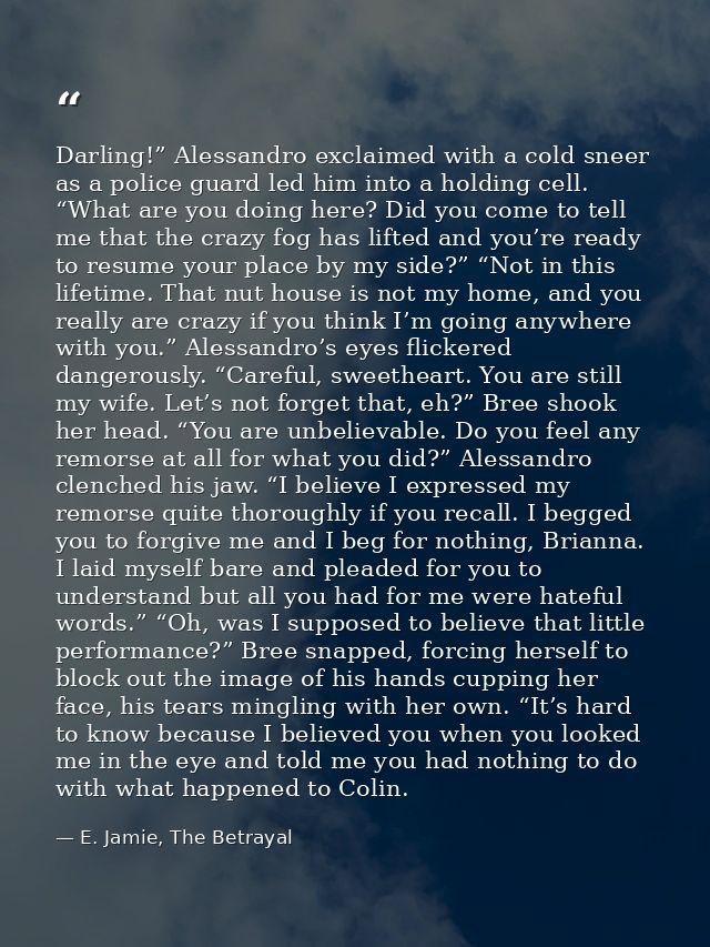 Darling!” Alessandro exclaimed with a cold sneer as a police guard led him into a holding cell. “What are you doing here — E. Jamie, The Betrayal