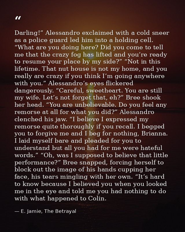 Darling!” Alessandro exclaimed with a cold sneer as a police guard led him into a holding cell. “What are you doing here — E. Jamie, The Betrayal