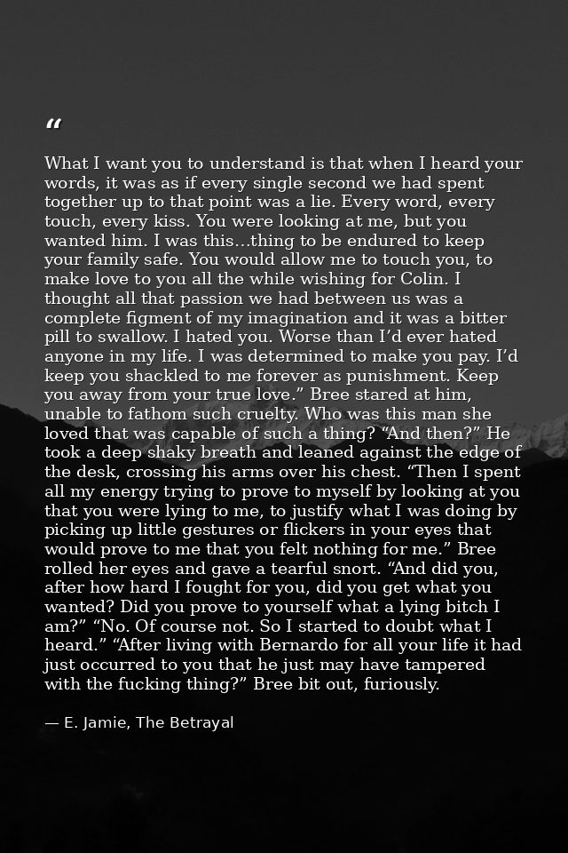 What I want you to understand is that when I heard your words, it was as if every single second we had spent together up — E. Jamie, The Betrayal