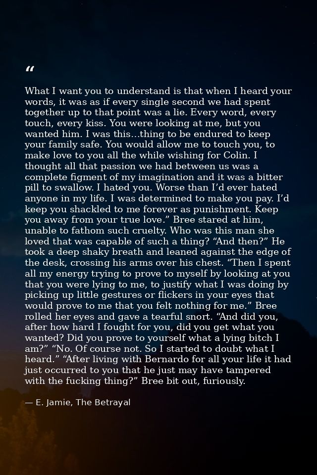 What I want you to understand is that when I heard your words, it was as if every single second we had spent together up — E. Jamie, The Betrayal
