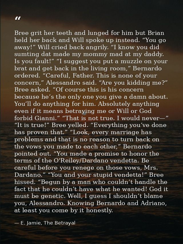 Bree grit her teeth and lunged for him but Brian held her back and Will spoke up instead. “You go away!” Will cried back — E. Jamie, The Betrayal