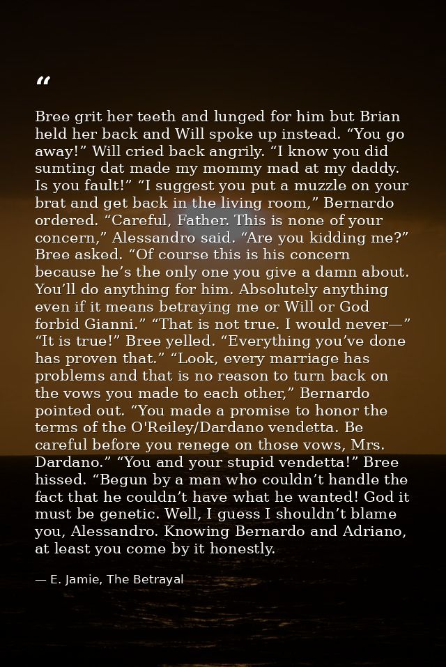 Bree grit her teeth and lunged for him but Brian held her back and Will spoke up instead. “You go away!” Will cried back — E. Jamie, The Betrayal