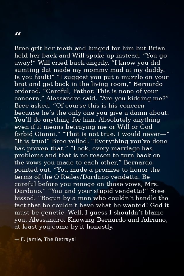 Bree grit her teeth and lunged for him but Brian held her back and Will spoke up instead. “You go away!” Will cried back — E. Jamie, The Betrayal