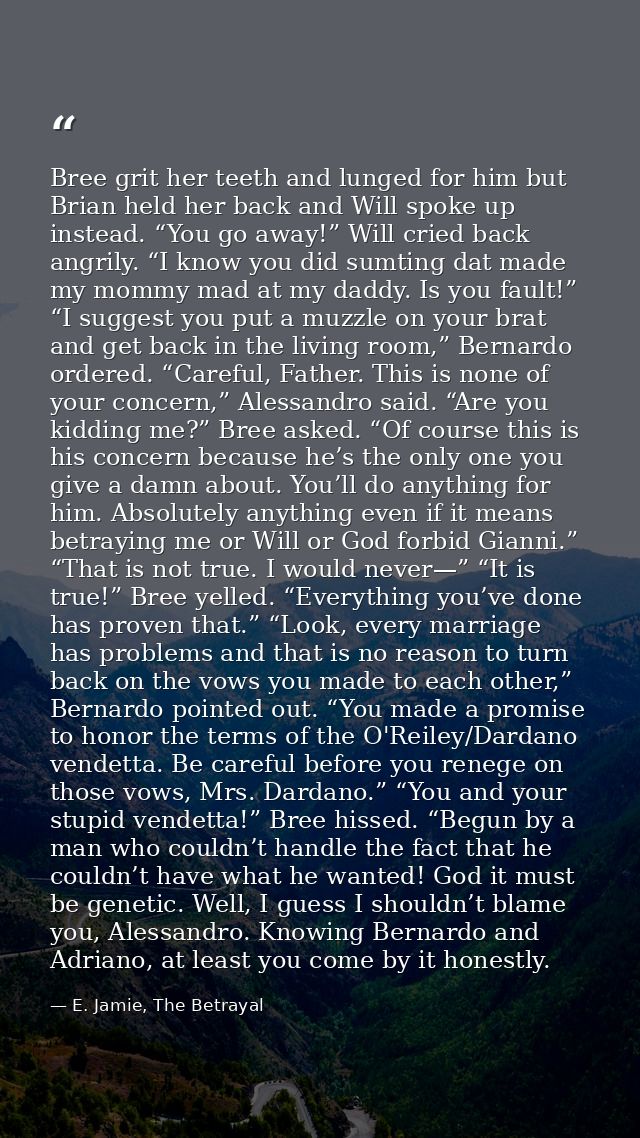 Bree grit her teeth and lunged for him but Brian held her back and Will spoke up instead. “You go away!” Will cried back — E. Jamie, The Betrayal