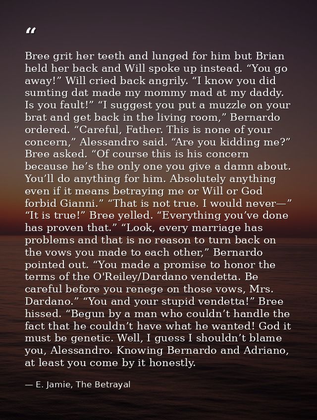Bree grit her teeth and lunged for him but Brian held her back and Will spoke up instead. “You go away!” Will cried back — E. Jamie, The Betrayal