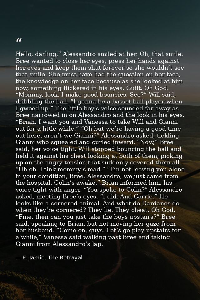 Hello, darling,” Alessandro smiled at her. Oh, that smile. Bree wanted to close her eyes, press her hands against her ey — E. Jamie, The Betrayal