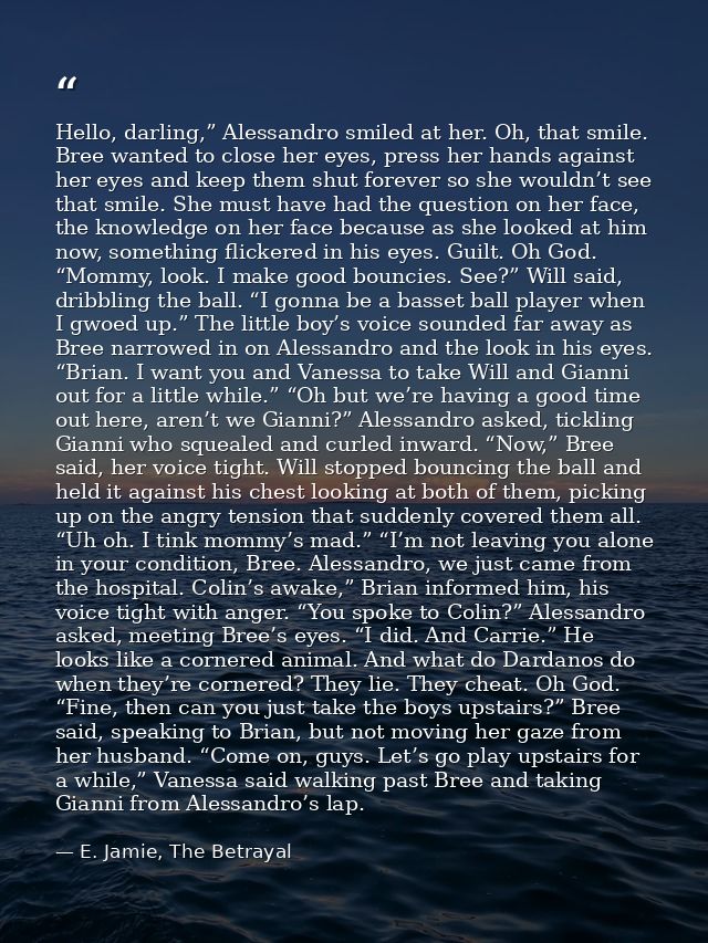 Hello, darling,” Alessandro smiled at her. Oh, that smile. Bree wanted to close her eyes, press her hands against her ey — E. Jamie, The Betrayal