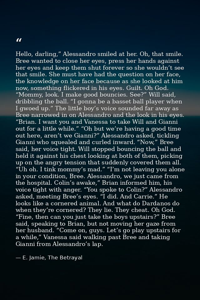 Hello, darling,” Alessandro smiled at her. Oh, that smile. Bree wanted to close her eyes, press her hands against her ey — E. Jamie, The Betrayal