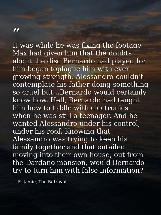It was while he was fixing the footage Max had given him that the doubts about the disc Bernardo had played for him bega — E. Jamie, The Betrayal
