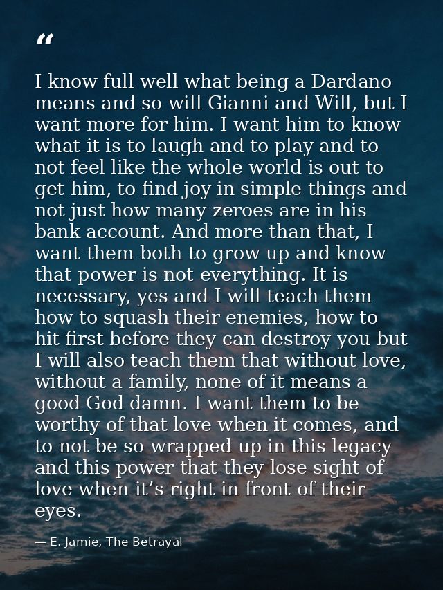 I know full well what being a Dardano means and so will Gianni and Will, but I want more for him. I want him to know wha — E. Jamie, The Betrayal