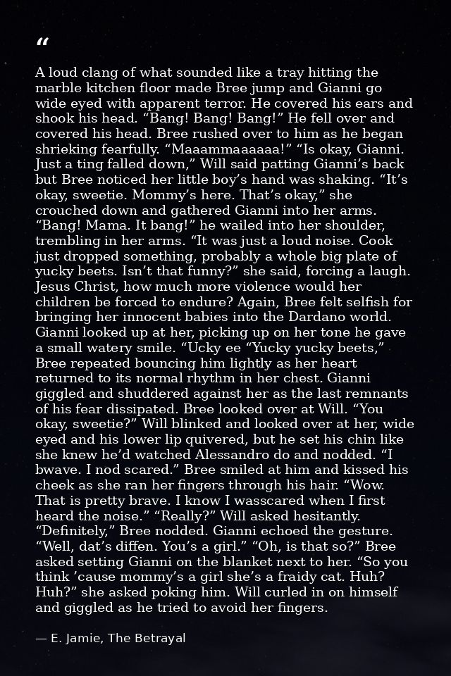 A loud clang of what sounded like a tray hitting the marble kitchen floor made Bree jump and Gianni go wide eyed with ap — E. Jamie, The Betrayal