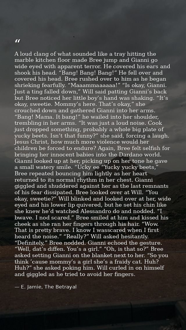 A loud clang of what sounded like a tray hitting the marble kitchen floor made Bree jump and Gianni go wide eyed with ap — E. Jamie, The Betrayal