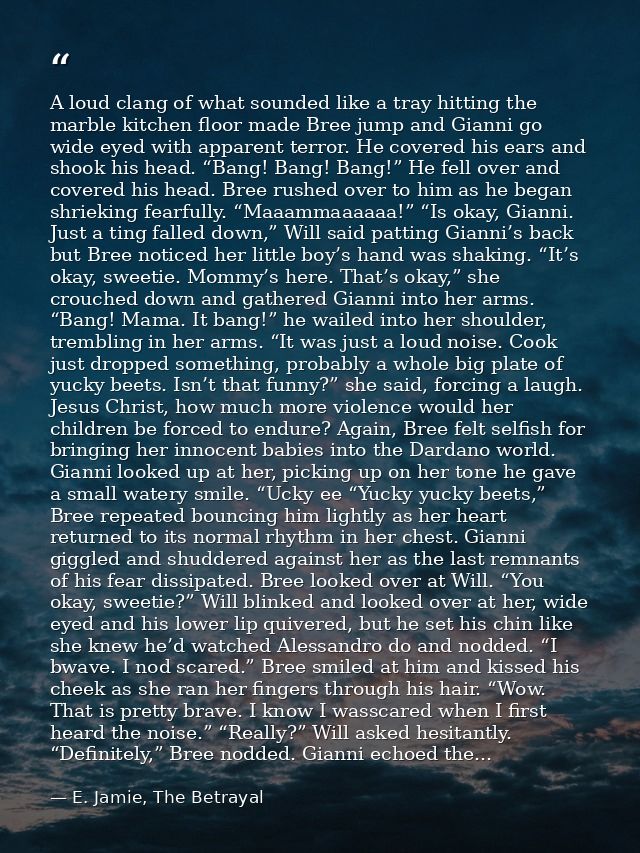 A loud clang of what sounded like a tray hitting the marble kitchen floor made Bree jump and Gianni go wide eyed with ap — E. Jamie, The Betrayal