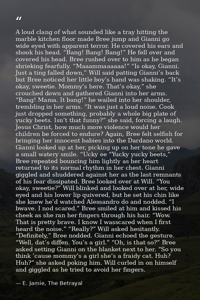 A loud clang of what sounded like a tray hitting the marble kitchen floor made Bree jump and Gianni go wide eyed with ap — E. Jamie, The Betrayal