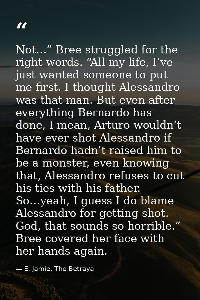 Not…” Bree struggled for the right words. “All my life, I’ve just wanted someone to put me first. I thought Alessandro w — E. Jamie, The Betrayal