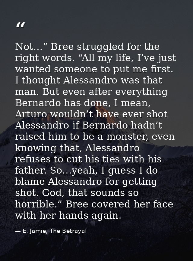 Not…” Bree struggled for the right words. “All my life, I’ve just wanted someone to put me first. I thought Alessandro w — E. Jamie, The Betrayal