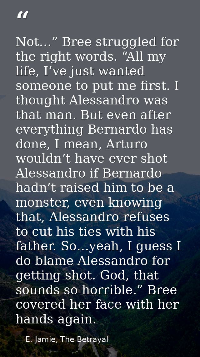 Not…” Bree struggled for the right words. “All my life, I’ve just wanted someone to put me first. I thought Alessandro w — E. Jamie, The Betrayal