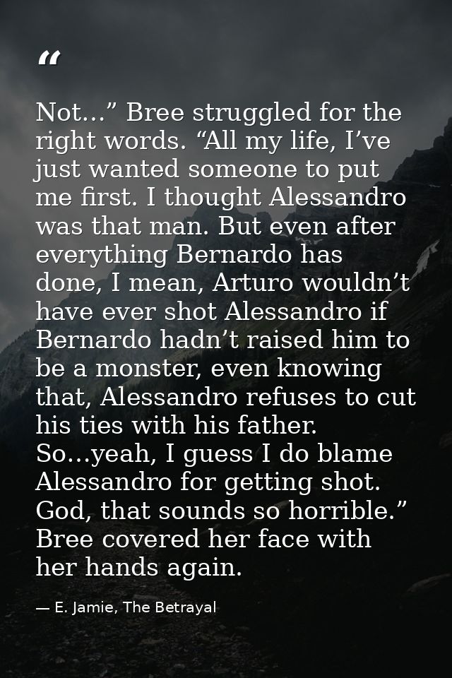 Not…” Bree struggled for the right words. “All my life, I’ve just wanted someone to put me first. I thought Alessandro w — E. Jamie, The Betrayal