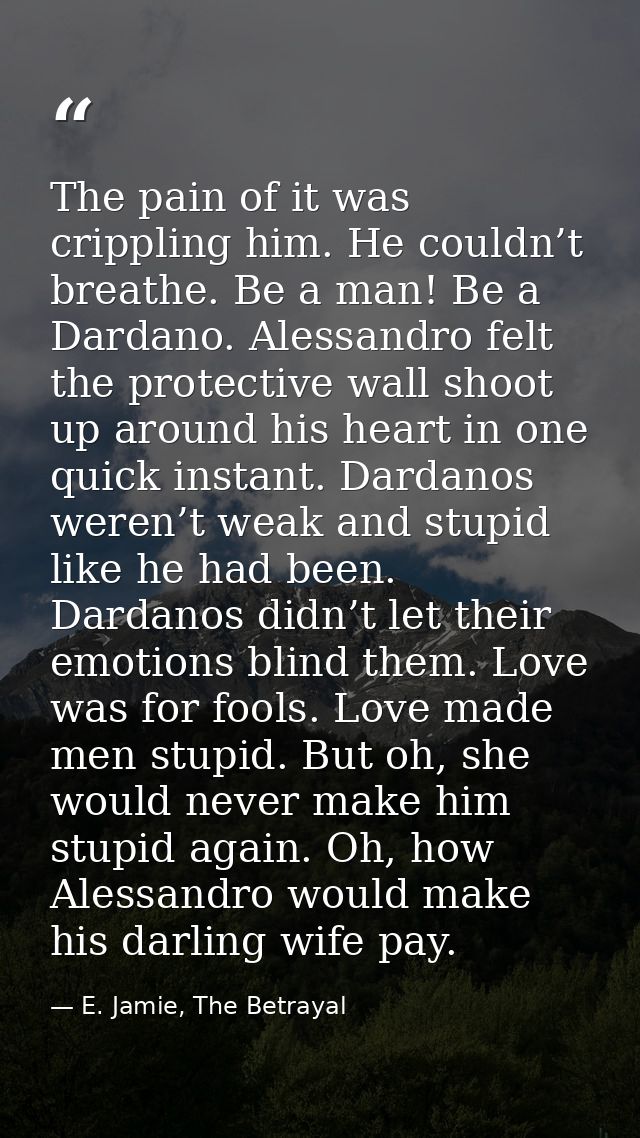 The pain of it was crippling him. He couldn’t breathe. Be a man! Be a Dardano. Alessandro felt the protective wall shoot — E. Jamie, The Betrayal