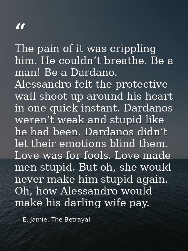 The pain of it was crippling him. He couldn’t breathe. Be a man! Be a Dardano. Alessandro felt the protective wall shoot — E. Jamie, The Betrayal