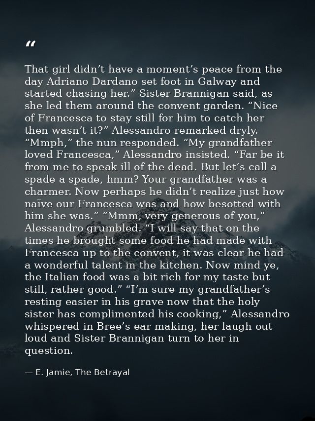 That girl didn’t have a moment’s peace from the day Adriano Dardano set foot in Galway and started chasing her.” Sister  — E. Jamie, The Betrayal
