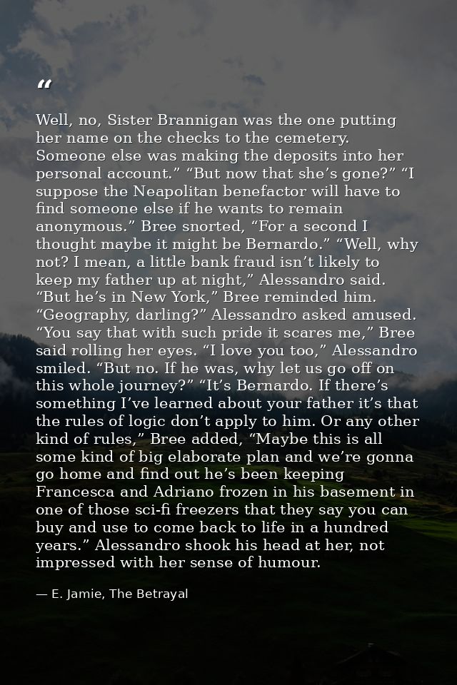 Well, no, Sister Brannigan was the one putting her name on the checks to the cemetery. Someone else was making the depos — E. Jamie, The Betrayal