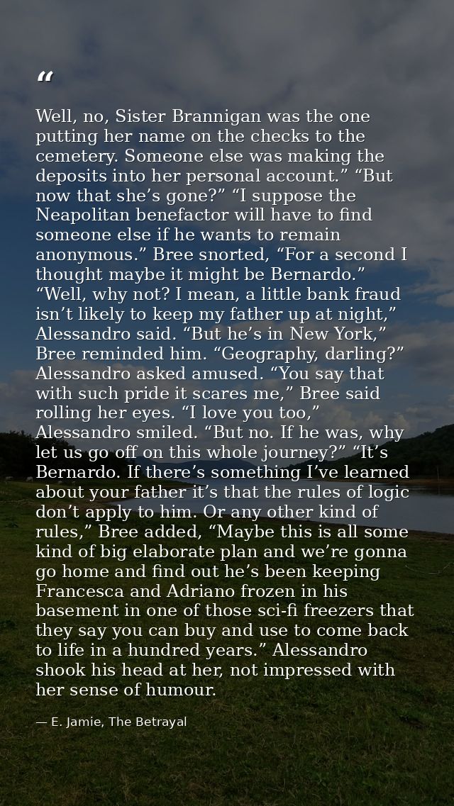 Well, no, Sister Brannigan was the one putting her name on the checks to the cemetery. Someone else was making the depos — E. Jamie, The Betrayal