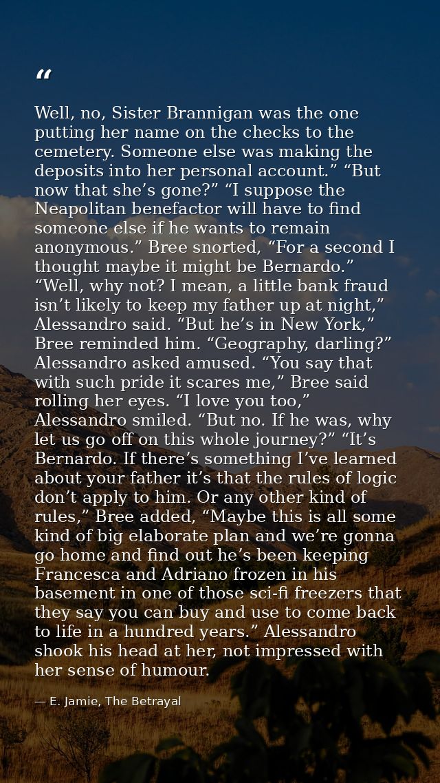 Well, no, Sister Brannigan was the one putting her name on the checks to the cemetery. Someone else was making the depos — E. Jamie, The Betrayal
